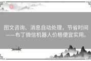图文咨询、消息自动处理，节省时间——布丁微信机器人价格便宜实用。