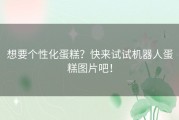 想要个性化蛋糕？快来试试机器人蛋糕图片吧！