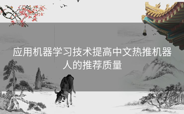 应用机器学习技术提高中文热推机器人的推荐质量