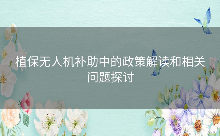 植保无人机补助中的政策解读和相关问题探讨