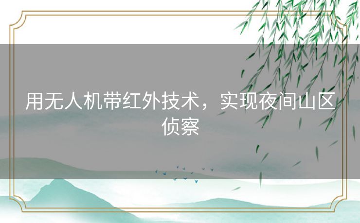 用无人机带红外技术，实现夜间山区侦察