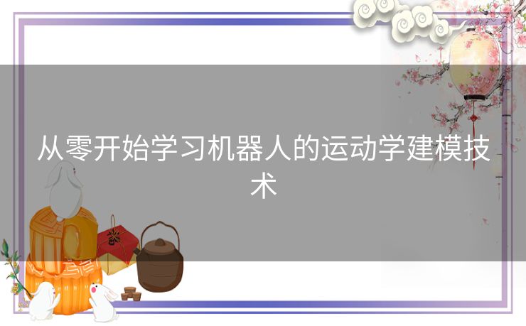 从零开始学习机器人的运动学建模技术