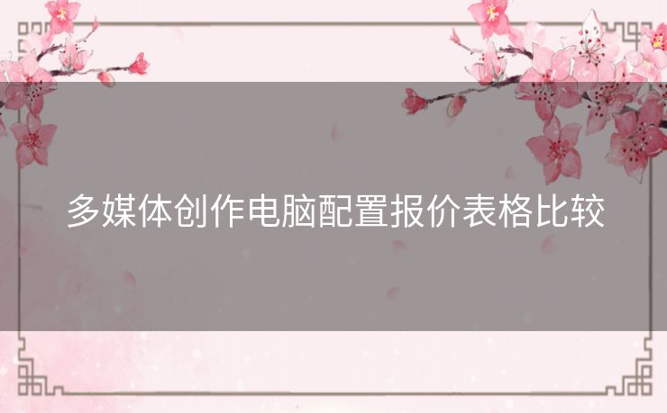 多媒体创作电脑配置报价表格比较