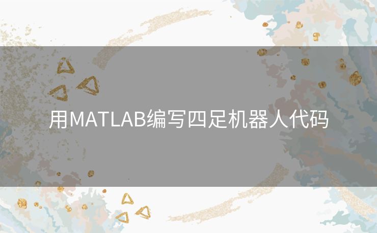 用MATLAB编写四足机器人代码