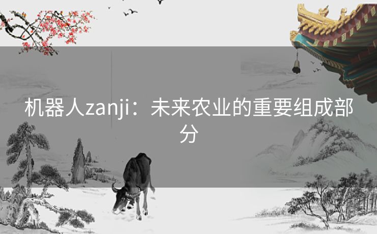 机器人zanji：未来农业的重要组成部分