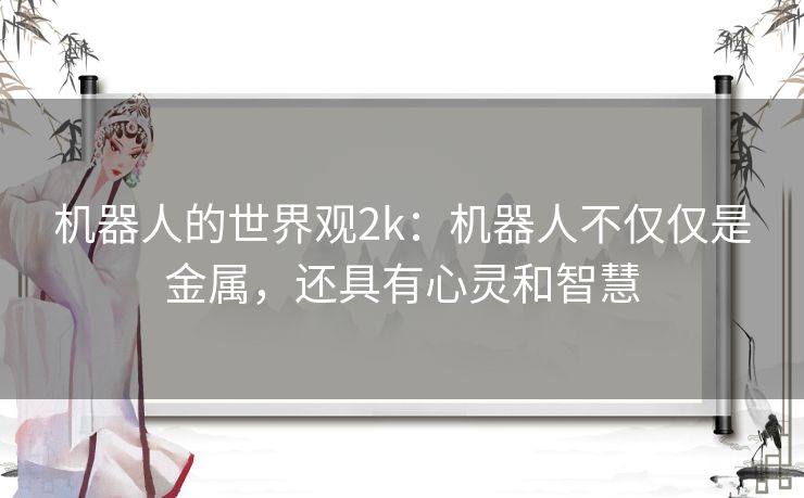 机器人的世界观2k：机器人不仅仅是金属，还具有心灵和智慧