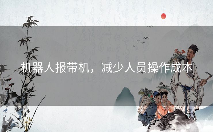 机器人报带机，减少人员操作成本